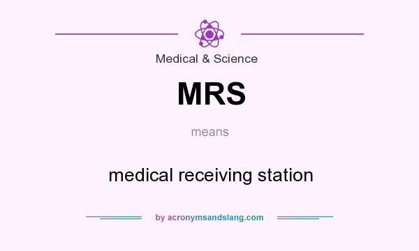 What does MRS mean? It stands for medical receiving station