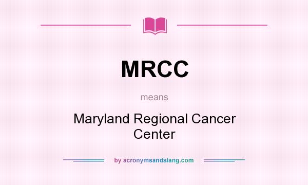 What does MRCC mean? It stands for Maryland Regional Cancer Center