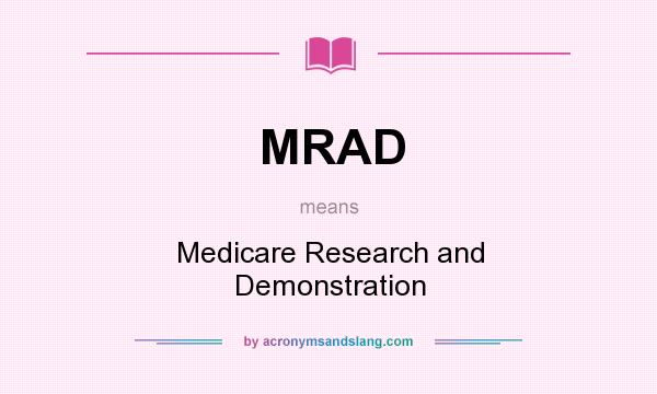 What does MRAD mean? It stands for Medicare Research and Demonstration