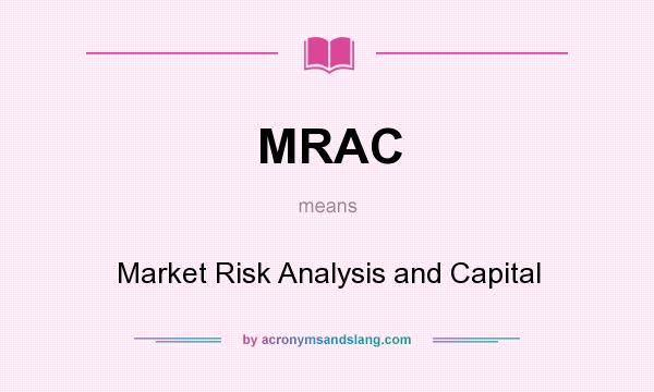 What does MRAC mean? It stands for Market Risk Analysis and Capital