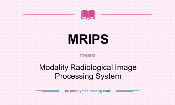 What does MRIPS mean? It stands for Modality Radiological Image Processing System