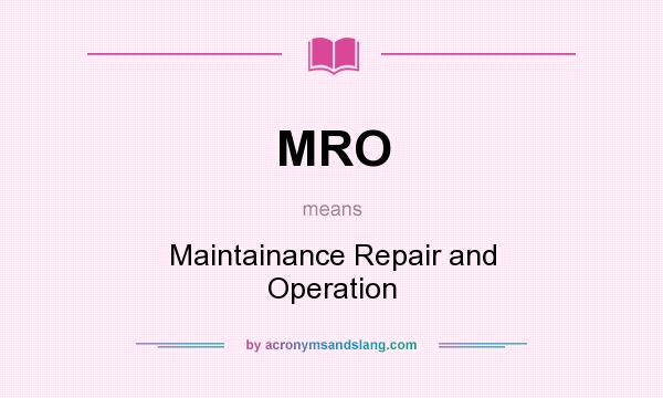 What does MRO mean? It stands for Maintainance Repair and Operation