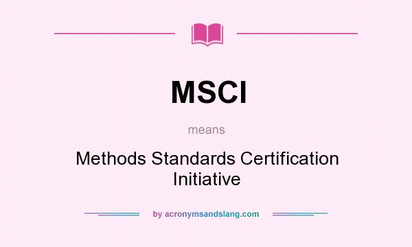 What does MSCI mean? It stands for Methods Standards Certification Initiative