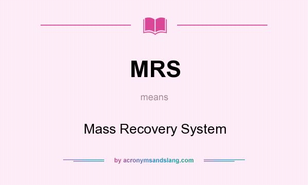 What does MRS mean? It stands for Mass Recovery System