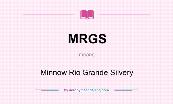 What does MRGS mean? It stands for Minnow Rio Grande Silvery