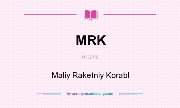 What does MRK mean? It stands for Maliy Raketniy Korabl