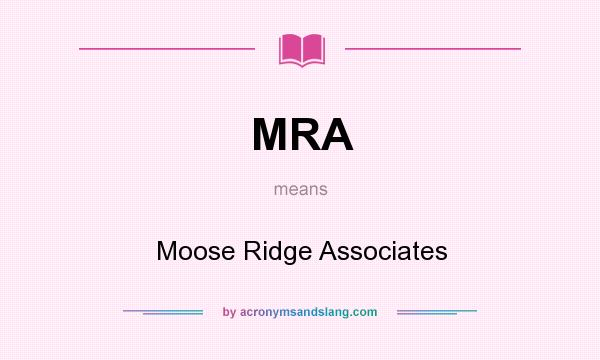 What does MRA mean? It stands for Moose Ridge Associates