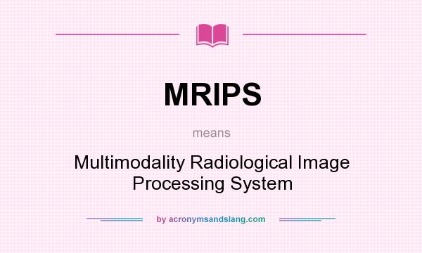 What does MRIPS mean? It stands for Multimodality Radiological Image Processing System