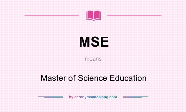 What does MSE mean? It stands for Master of Science Education