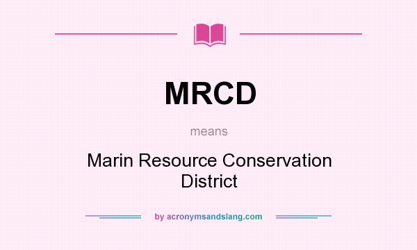 What does MRCD mean? It stands for Marin Resource Conservation District