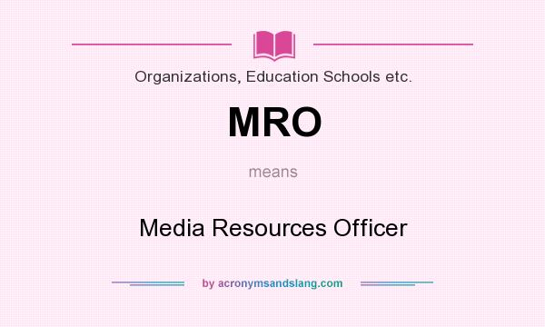 What does MRO mean? It stands for Media Resources Officer