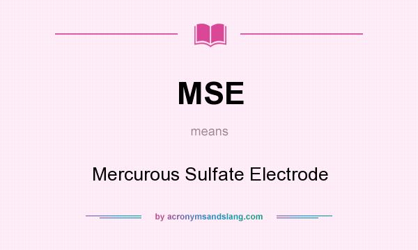 What does MSE mean? It stands for Mercurous Sulfate Electrode