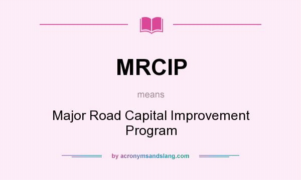 What does MRCIP mean? It stands for Major Road Capital Improvement Program