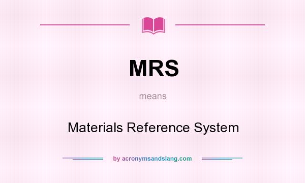 What does MRS mean? It stands for Materials Reference System
