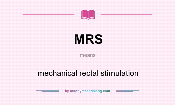 What does MRS mean? It stands for mechanical rectal stimulation