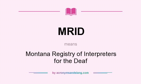 What does MRID mean? It stands for Montana Registry of Interpreters for the Deaf
