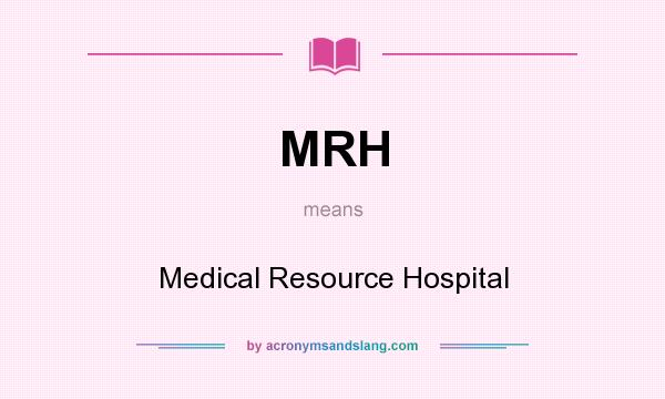 What does MRH mean? It stands for Medical Resource Hospital