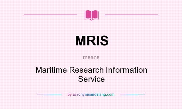 What does MRIS mean? It stands for Maritime Research Information Service