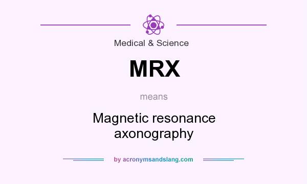 What does MRX mean? It stands for Magnetic resonance axonography