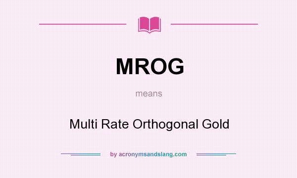 What does MROG mean? It stands for Multi Rate Orthogonal Gold