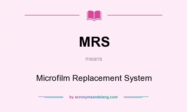 What does MRS mean? It stands for Microfilm Replacement System