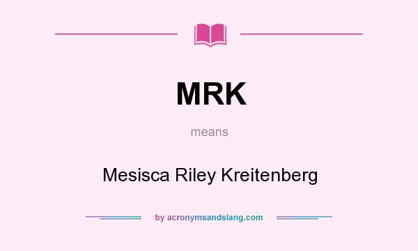 What does MRK mean? It stands for Mesisca Riley Kreitenberg