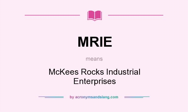 What does MRIE mean? It stands for McKees Rocks Industrial Enterprises