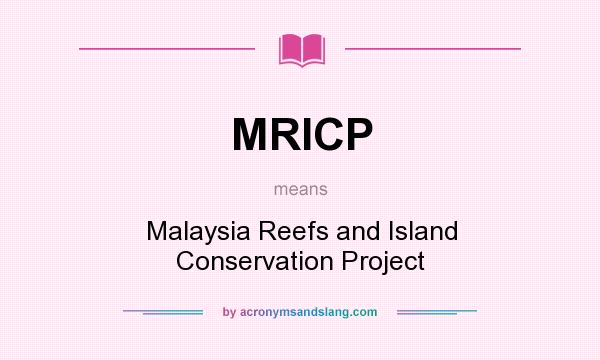 What does MRICP mean? It stands for Malaysia Reefs and Island Conservation Project