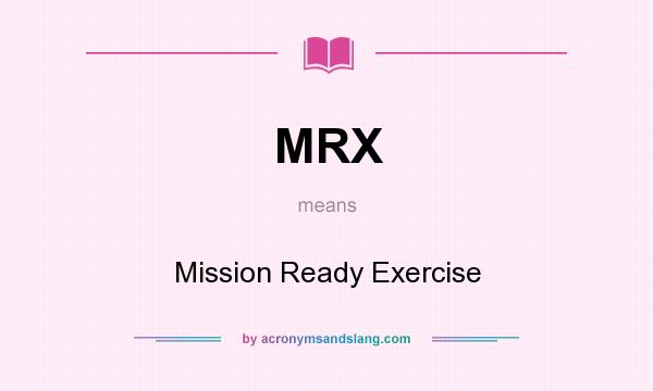 What does MRX mean? It stands for Mission Ready Exercise