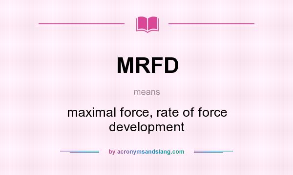 What does MRFD mean? It stands for maximal force, rate of force development