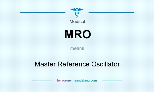 What does MRO mean? It stands for Master Reference Oscillator