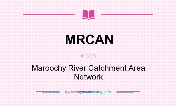 What does MRCAN mean? It stands for Maroochy River Catchment Area Network