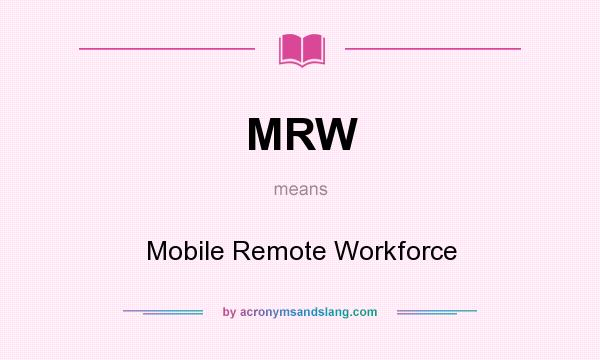 What does MRW mean? It stands for Mobile Remote Workforce