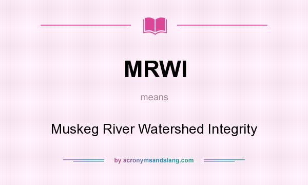 What does MRWI mean? It stands for Muskeg River Watershed Integrity