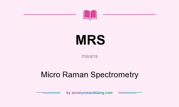 What does MRS mean? It stands for Micro Raman Spectrometry