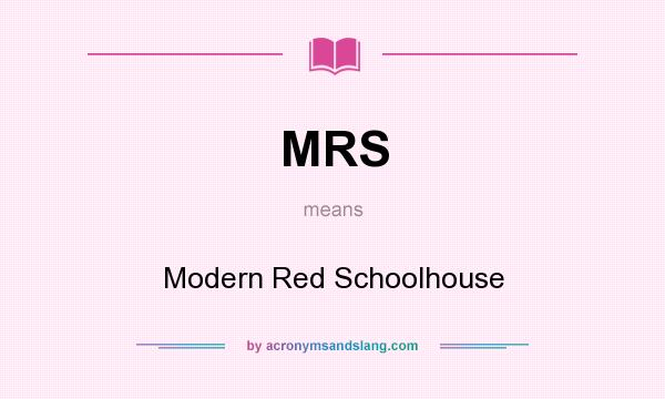 What does MRS mean? It stands for Modern Red Schoolhouse