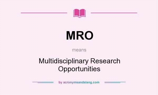 What does MRO mean? It stands for Multidisciplinary Research Opportunities