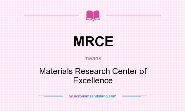 What does MRCE mean? It stands for Materials Research Center of Excellence
