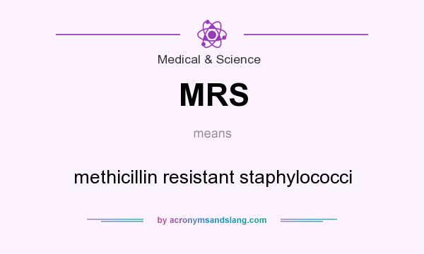 What does MRS mean? It stands for methicillin resistant staphylococci
