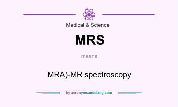 What does MRS mean? It stands for MRA)-MR spectroscopy