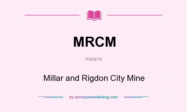 What does MRCM mean? It stands for Millar and Rigdon City Mine