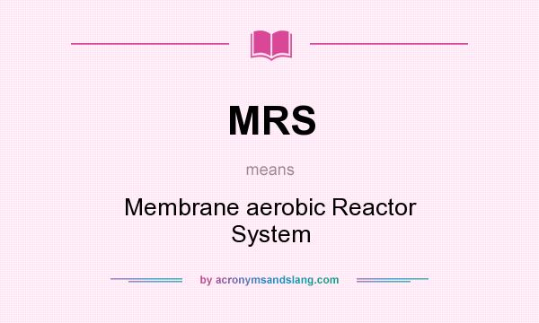 What does MRS mean? It stands for Membrane aerobic Reactor System