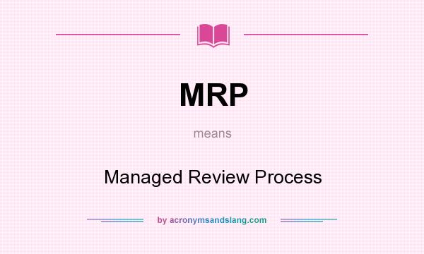 What does MRP mean? It stands for Managed Review Process