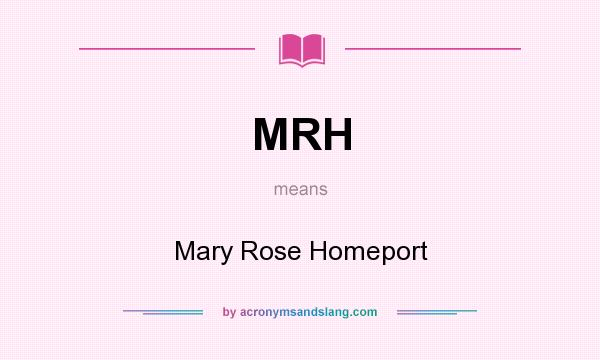 What does MRH mean? It stands for Mary Rose Homeport