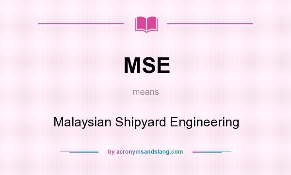 What does MSE mean? It stands for Malaysian Shipyard Engineering