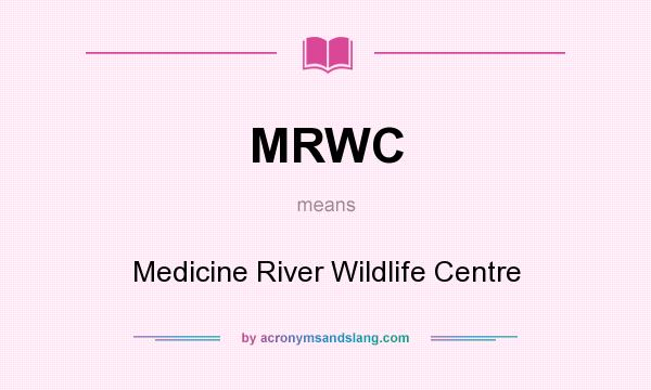 What does MRWC mean? It stands for Medicine River Wildlife Centre
