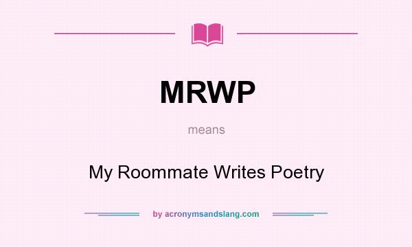 What does MRWP mean? It stands for My Roommate Writes Poetry
