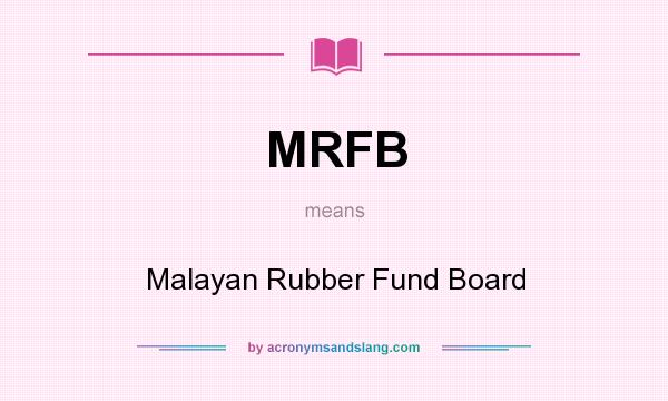 What does MRFB mean? It stands for Malayan Rubber Fund Board