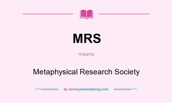 What does MRS mean? It stands for Metaphysical Research Society