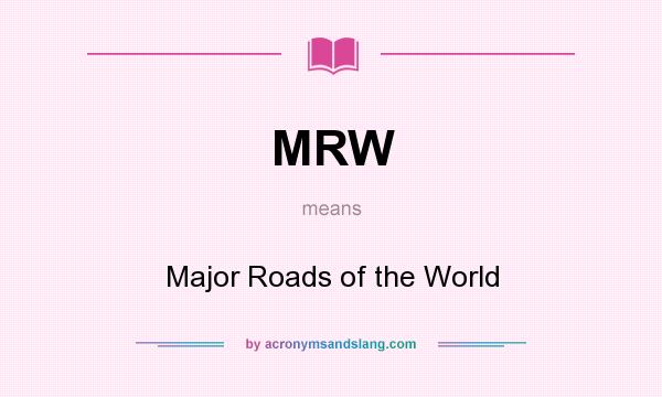 What does MRW mean? It stands for Major Roads of the World